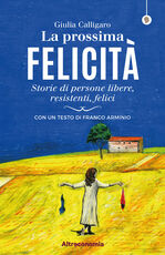 Libro La prossima felicità. Storie di persone libere, resistenti, felici Giulia Calligaro