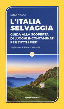 L Italia selvaggia. Guida alla scoperta di luoghi incontaminati per tutti i piedi.pdf