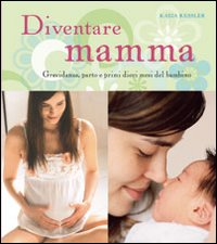 Diventare mamma. Gravidanza, parto e primi dieci mesi del bambino