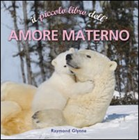 Il piccolo libro dell'amore materno