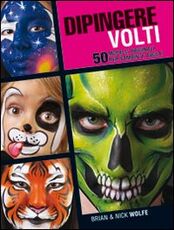 Libro Dipingere volti. 50 modelli originali per bambini e adulti Brian Wolfe Nick Wolfe