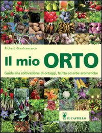 Image of Il mio orto. Guida alla coltivazione di ortaggi, frutta ed erbe aromatiche