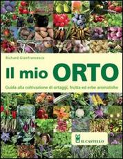 Libro Il mio orto. Guida alla coltivazione di ortaggi, frutta ed erbe aromatiche Richard Gianfrancesco