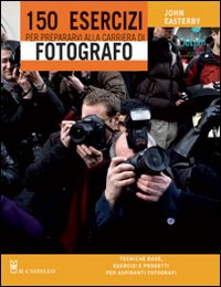 150 esercizi per prepararvi alla carriera di fotografo