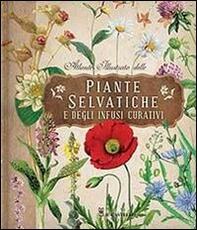 Libro Atlante illustrato delle piante selvatiche e degli infusi curativi