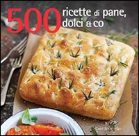 500 ricette di pane, dolci & co.