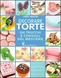 Decorare torte. 300 trucchi e consigli del mestiere