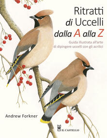 Ritratti di uccelli dalla A alla Z. Guida illustrata allarte di dipingere uccelli con gli acrilici.pdf