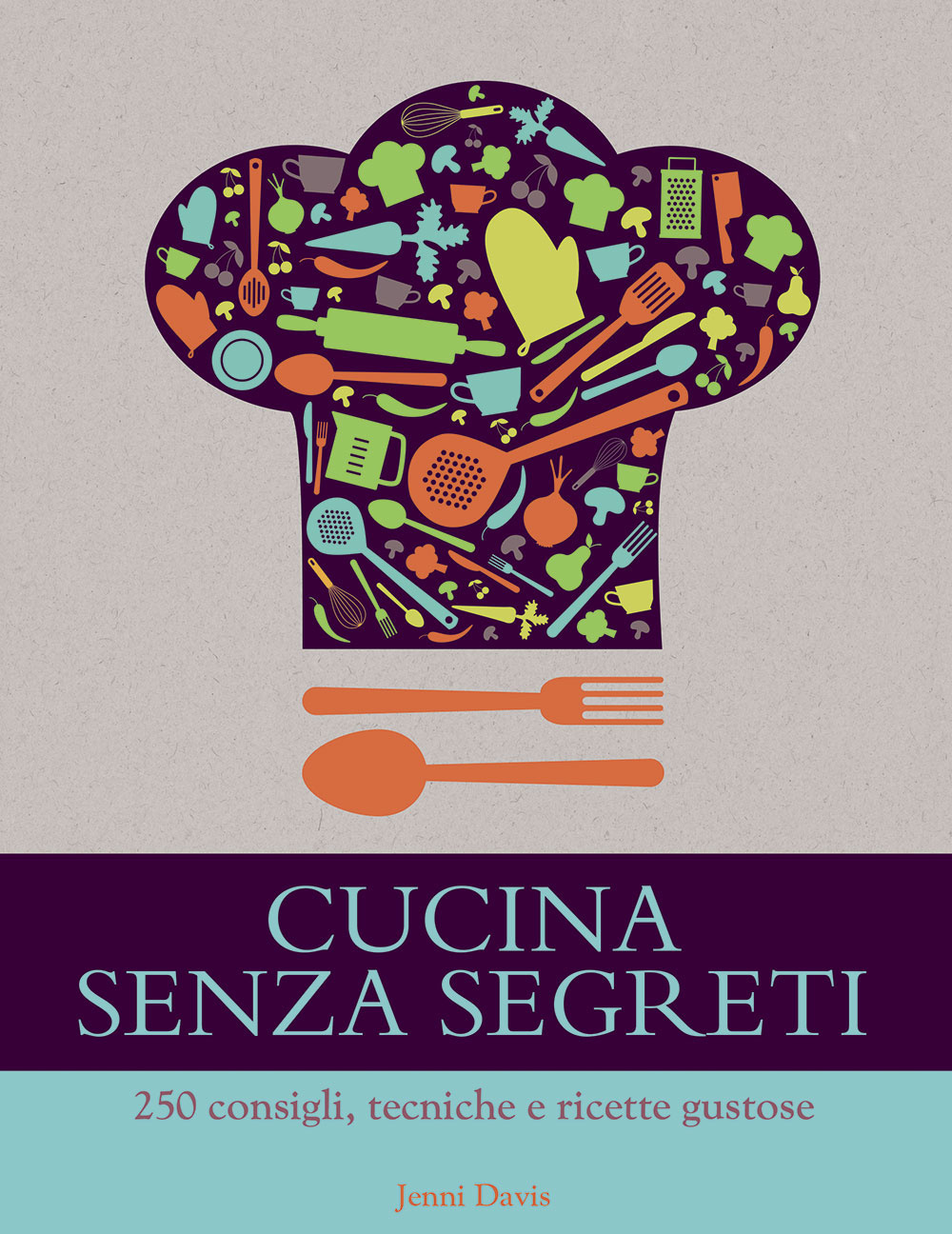 Cucina senza segreti. 250 consigli, tecniche e ricette gustose