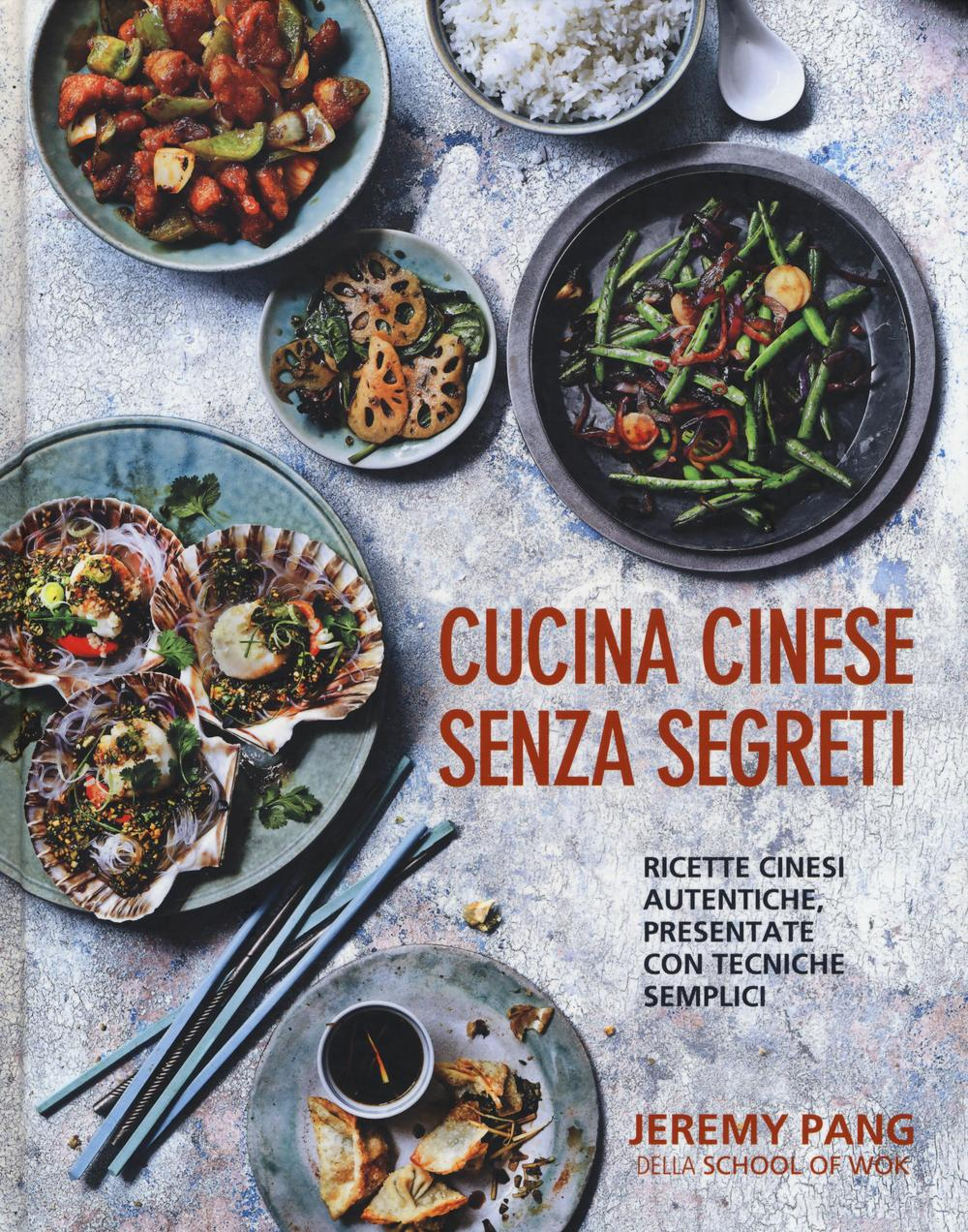 Cucina cinese senza segreti. Ricette cinesi autentiche, presentate con tecniche semplici