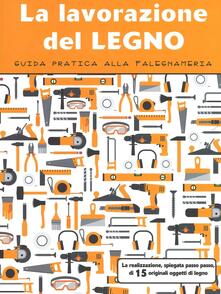 La lavorazione del legno. Guida pratica alla falegnameria.pdf
