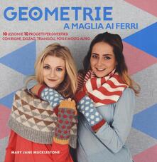 Geometrie a maglia ai ferri. 10 lezioni e 10 progetti per divertirsi Con righe, zigzag, triangoli, pols e molto altro.pdf