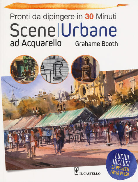 Scene Urbane Ad Acquarello Pronti Da Dipingere In 30 Minuti Ediz A Colori Grahame Booth Libro Il Castello Disegno E Tecniche Pittoriche Ibs