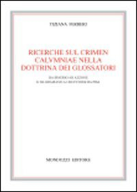 Ricerche sul crimen calvmniae nella dottrina dei glossatori. Da Irnerio ad Azzone e da Graziano a Uguccione da Pisa