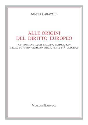 Alle origini del diritto europeo. Ius commune, droit commun, common law nella dottrina giuridica della prima età moderna