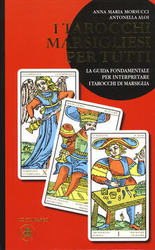 I tarocchi marsigliesi per tutti. La guida fondamentale per interpretare i tarocchi di Marsiglia.pdf