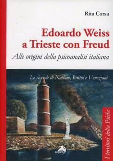 Edoardo Weiss a Trieste con Freud. Alle origini della psicoanalisi italiana. Le vicende di Nathan, Bartol e Veneziani.pdf