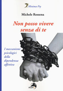 Non posso vivere senza di te. I meccanismi psicologici della dipendenza affettiva.pdf