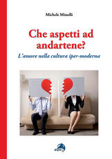 Libro Che aspetti ad andartene? L'amore nella cultura iper-moderna Michele Minolli