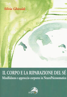 Il corpo e la riparazione del sé. Mindfulness e approccio corporeo in NeuroPsicosomatica.pdf