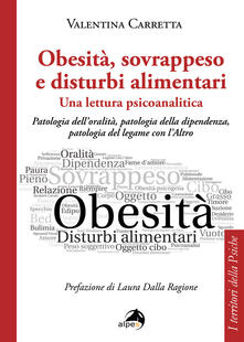 Obesità, sovrappeso e disturbi alimentari: una lettura psicoanalitica. Patologia delloralità, patologia della dipendenza, patologia del legame con laltro.pdf