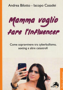 Mamma voglio fare linfluencer. Come sopravvivere tra cyberbullismo, sexting e altre catastrofi.pdf