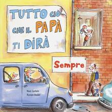 Tutto ciò che il papà ti dirà sempre. Ediz. a colori.pdf
