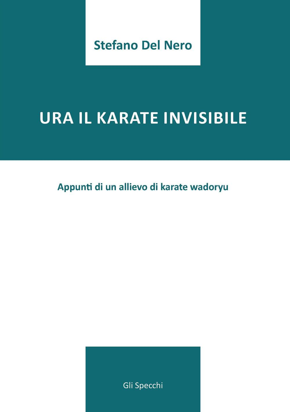 Image of Ura il karate invisibile. Appunti di un allievo di karate wadoryu