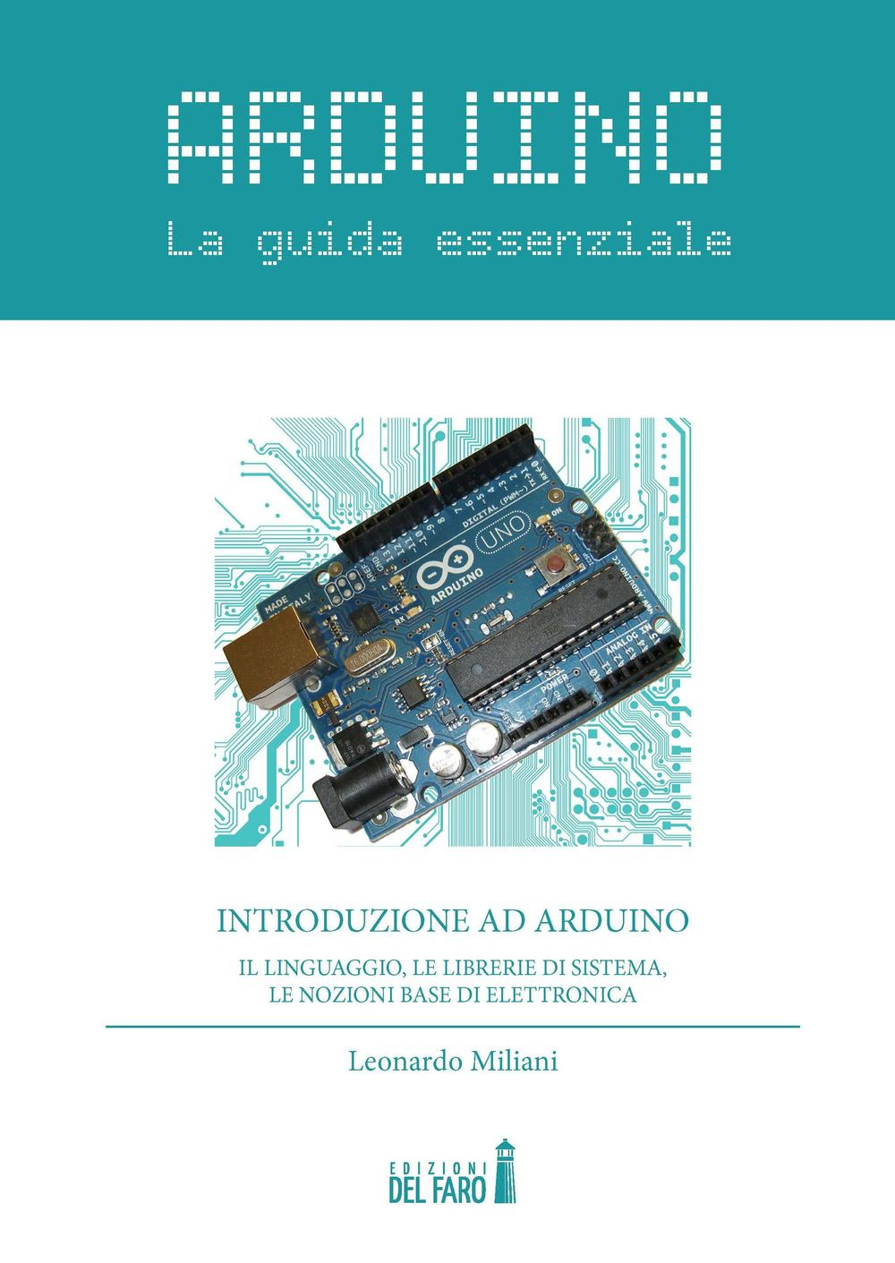 Arduino. La guida essenziale. Il linguaggio, le librerie di sistema, le nozioni base di elettronica Scarica PDF EPUB
