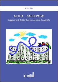 Aiuto... sarò papà! Suggerimenti pratici per non perdere il controllo