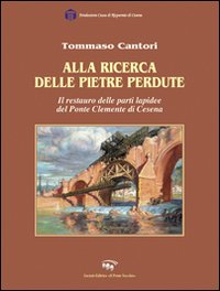 Alla ricerca delle pietre perdute. Il restauro delle lapidee del Ponte Clemente di Cesena