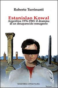 Estanislao Kowal. Argentina 1976-1983. Il dramma di un desaparecido romagnolo Scarica PDF EPUB
