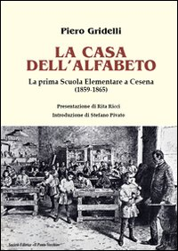 La casa dell'alfabeto. La prima scuola elementare a Cesena (1859-1865) Scarica PDF EPUB
