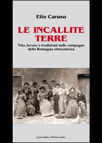 Le incallite terre. Vita, lavoro e tradizioni nelle campagne della Romagna ottocentesca Scarica PDF EPUB
