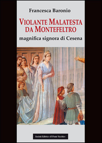 Violante Malatesta da Montefeltro, magnifica signora di Cesena Scarica PDF EPUB
