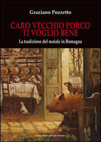 Caro vecchio porco ti voglio bene. La tradizione del maiale in Romagna Scarica PDF EPUB
