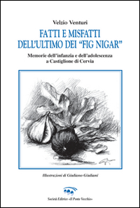 Fatti e misfatti dell'ultimo dei «fig nigar». Memorie dell'infanzia e dell'adolescenza a Castiglione di Cervia Scarica PDF EPUB
