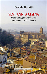 Vent'anni a Cesena. Personaggi, politica, economia, cultura Scarica PDF EPUB
