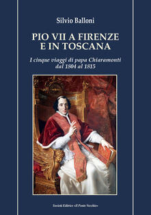 Pio VII a Firenze e in Toscana. I cinque viaggi di papa Chiaramonti dal 1804 al 1815.pdf