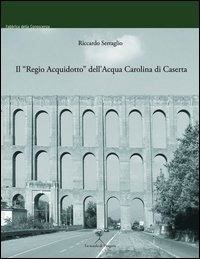 Il «Regio acquidotto» dell'acqua carolina di Caserta