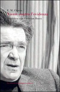 Vivere Contro L Evidenza Intervista Con Christian Bussy Emil M Cioran Christian Bussy Libro La Scuola Di Pitagora Feuilles Detachees Ibs