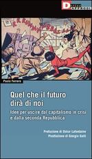 Libro Quel che il futuro dirà di noi. Idee per uscire dal capitalismo in crisi e dalla seconda Repubblica Paolo Ferrero