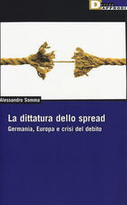 Libro La dittatura dello spread. Germania, Europa e crisi del debito Alessandro Somma