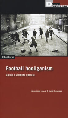 Football holiganism. Calcio e violenza operaia.pdf