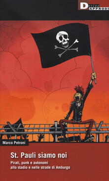 St. Pauli siamo noi. Pirati, punk e autonomi allo stadio e nelle strade di Amburgo.pdf
