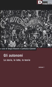 Gli autonomi. Le storie, le lotte, le teorie. Vol. 1.pdf