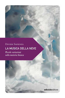 La musica della neve. Piccole variazioni sulla materia bianca.pdf