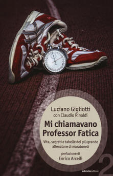 Mi chiamavano professor Fatica. Vita, segreti e tabelle del più grande allenatore di maratoneti.pdf