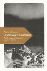 Libro La montagna in chiaroscuro. Piccolo saggio sul fotografare tra cime e sentieri Alberto Bregani