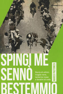 Spingi me sennò bestemmio. Storie di ultimi: maglie nere, lanterne rosse e fanalini di coda.pdf